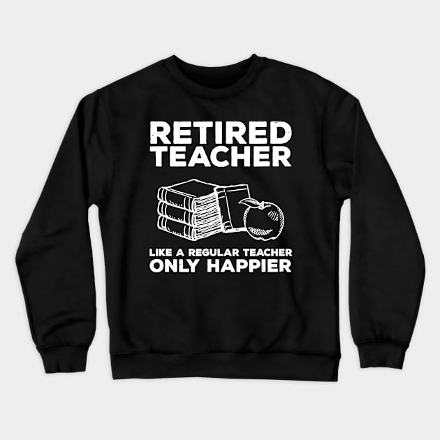 Retired Teacher Just like a Regular Teacher Happier Crewneck Sweatshirt by Alita Dehan